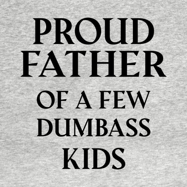 Proud Father Of A Few Dumbass Kids by Dizzyland